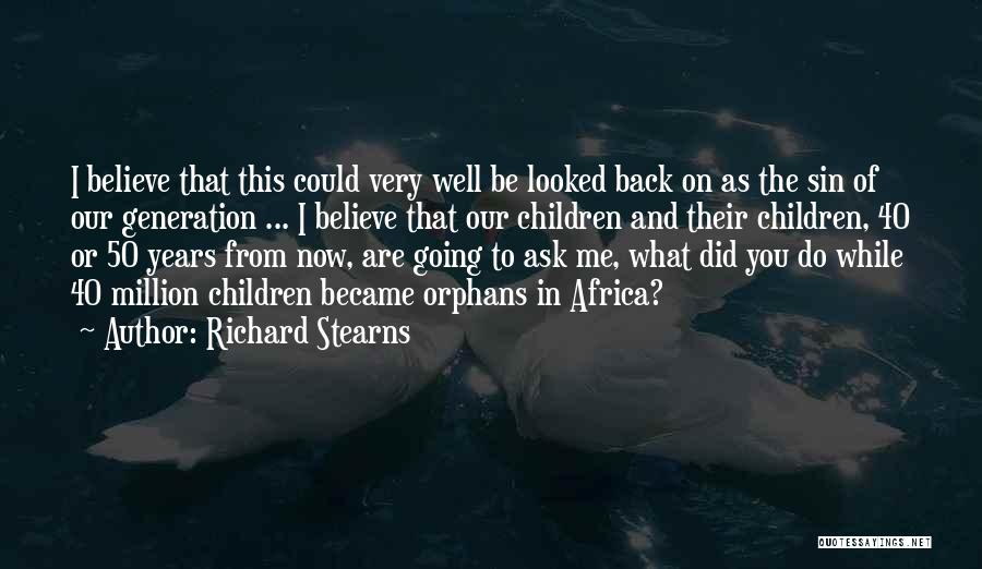 Richard Stearns Quotes: I Believe That This Could Very Well Be Looked Back On As The Sin Of Our Generation ... I Believe