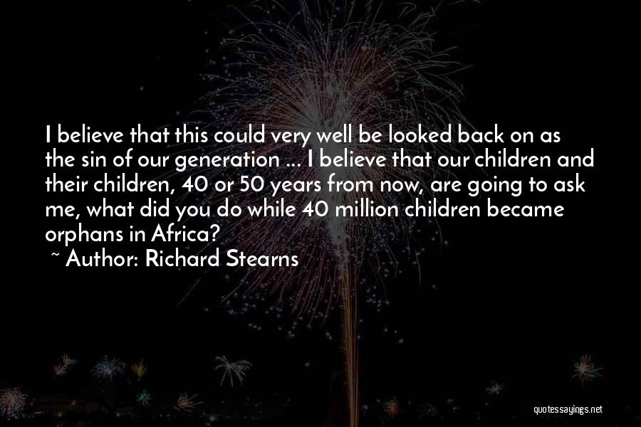 Richard Stearns Quotes: I Believe That This Could Very Well Be Looked Back On As The Sin Of Our Generation ... I Believe