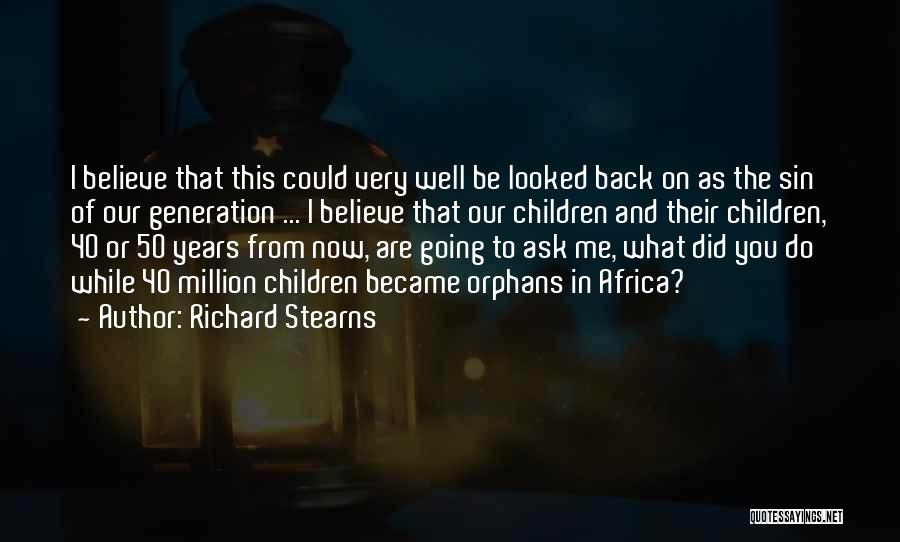 Richard Stearns Quotes: I Believe That This Could Very Well Be Looked Back On As The Sin Of Our Generation ... I Believe