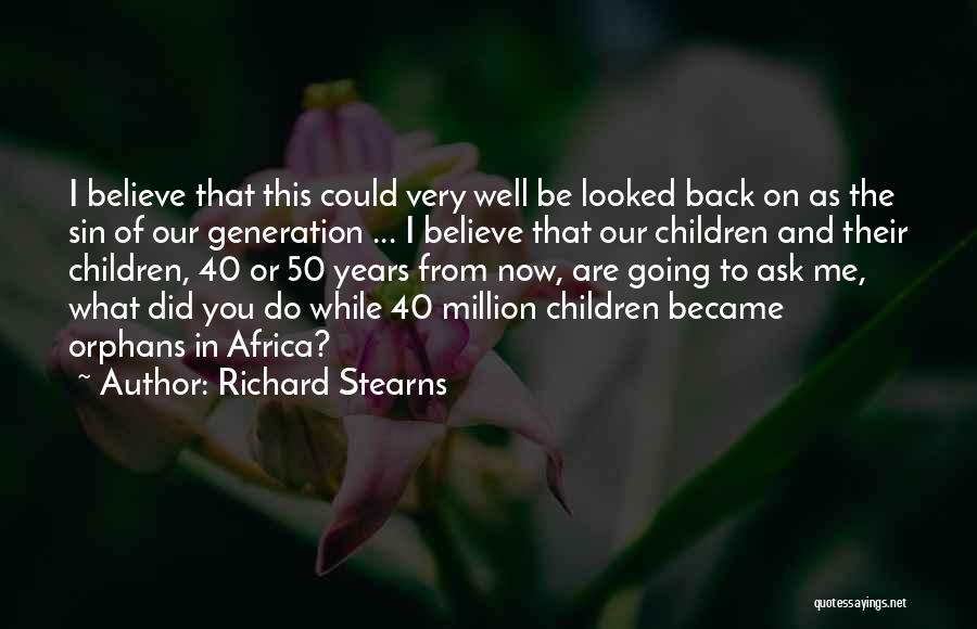 Richard Stearns Quotes: I Believe That This Could Very Well Be Looked Back On As The Sin Of Our Generation ... I Believe