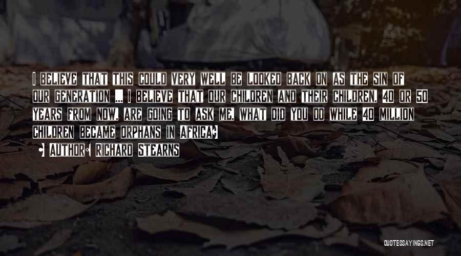 Richard Stearns Quotes: I Believe That This Could Very Well Be Looked Back On As The Sin Of Our Generation ... I Believe