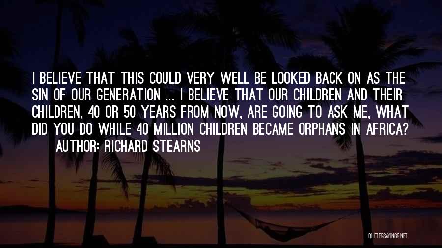 Richard Stearns Quotes: I Believe That This Could Very Well Be Looked Back On As The Sin Of Our Generation ... I Believe