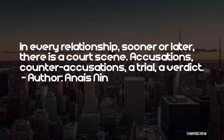 Anais Nin Quotes: In Every Relationship, Sooner Or Later, There Is A Court Scene. Accusations, Counter-accusations, A Trial, A Verdict.
