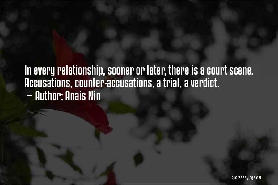 Anais Nin Quotes: In Every Relationship, Sooner Or Later, There Is A Court Scene. Accusations, Counter-accusations, A Trial, A Verdict.