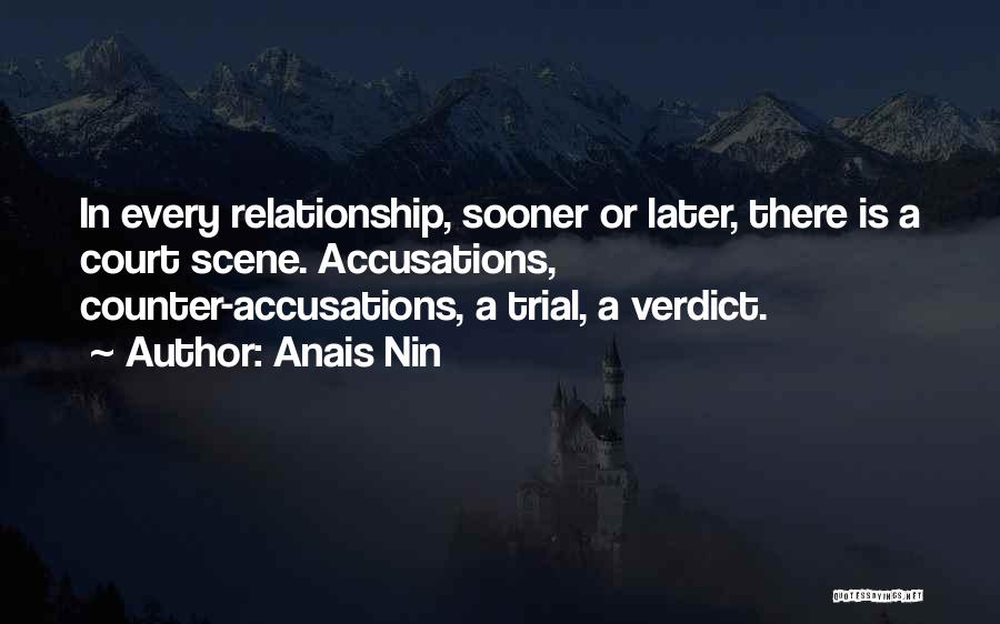 Anais Nin Quotes: In Every Relationship, Sooner Or Later, There Is A Court Scene. Accusations, Counter-accusations, A Trial, A Verdict.