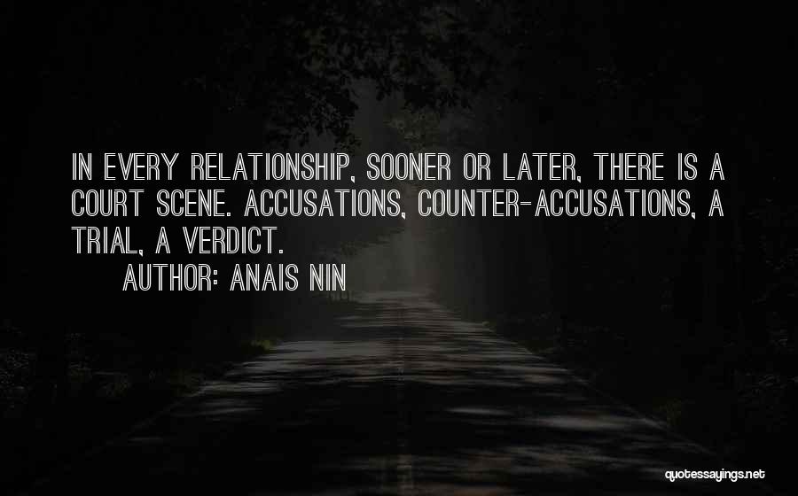 Anais Nin Quotes: In Every Relationship, Sooner Or Later, There Is A Court Scene. Accusations, Counter-accusations, A Trial, A Verdict.