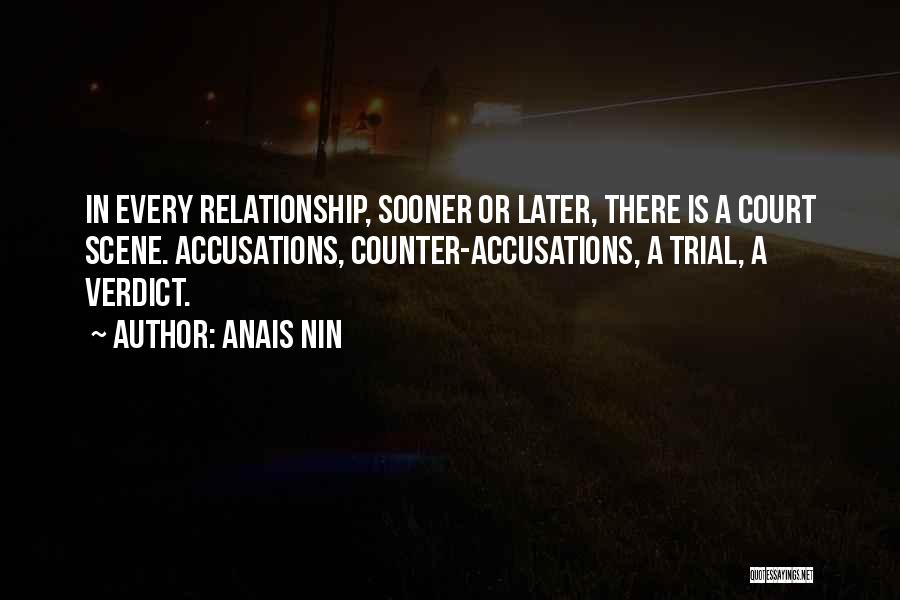 Anais Nin Quotes: In Every Relationship, Sooner Or Later, There Is A Court Scene. Accusations, Counter-accusations, A Trial, A Verdict.