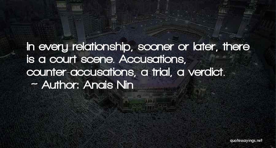 Anais Nin Quotes: In Every Relationship, Sooner Or Later, There Is A Court Scene. Accusations, Counter-accusations, A Trial, A Verdict.
