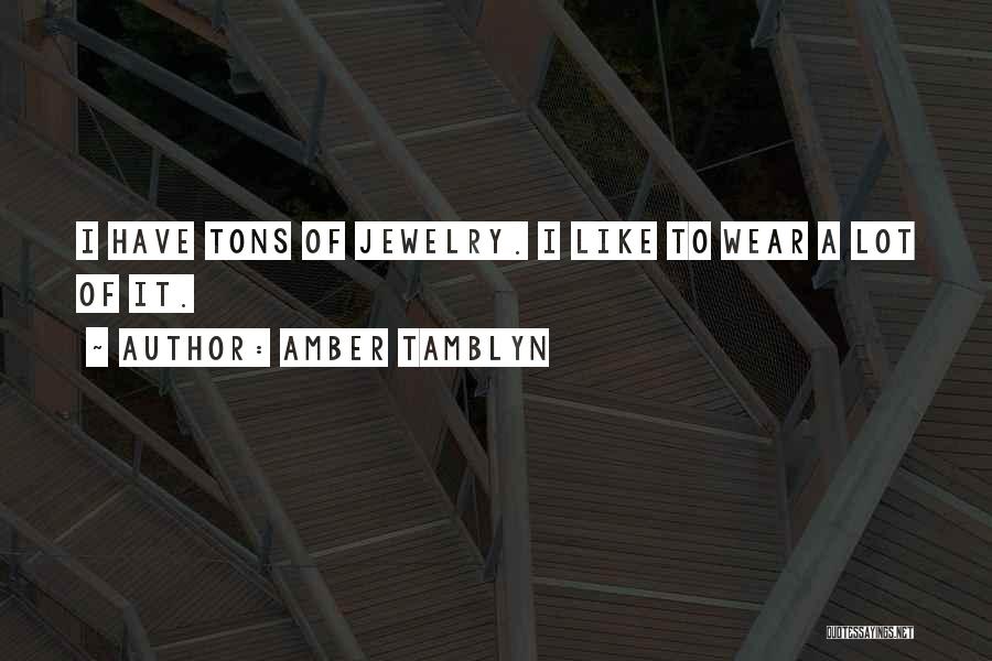 Amber Tamblyn Quotes: I Have Tons Of Jewelry. I Like To Wear A Lot Of It.
