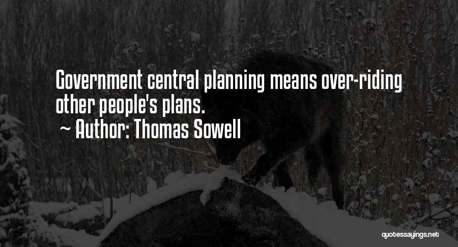 Thomas Sowell Quotes: Government Central Planning Means Over-riding Other People's Plans.