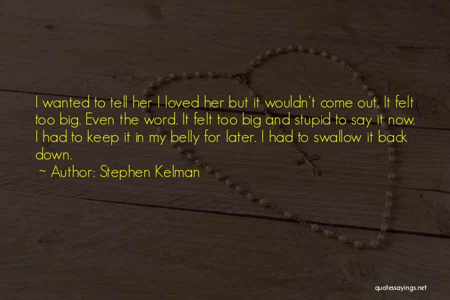 Stephen Kelman Quotes: I Wanted To Tell Her I Loved Her But It Wouldn't Come Out. It Felt Too Big. Even The Word.