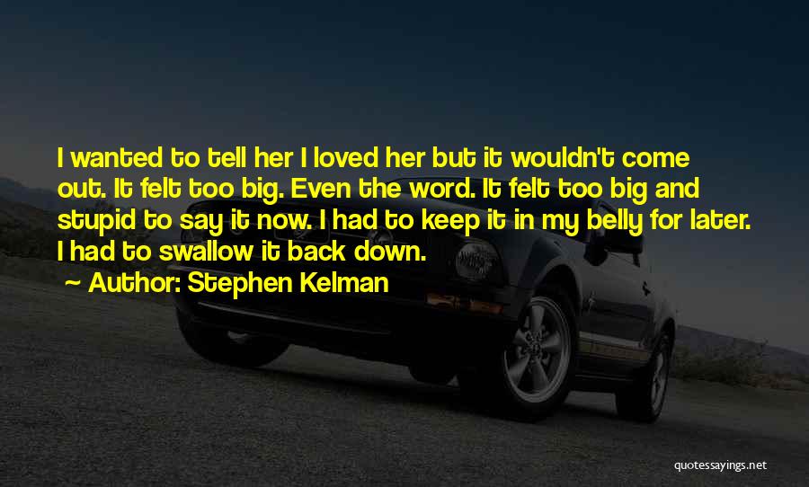 Stephen Kelman Quotes: I Wanted To Tell Her I Loved Her But It Wouldn't Come Out. It Felt Too Big. Even The Word.