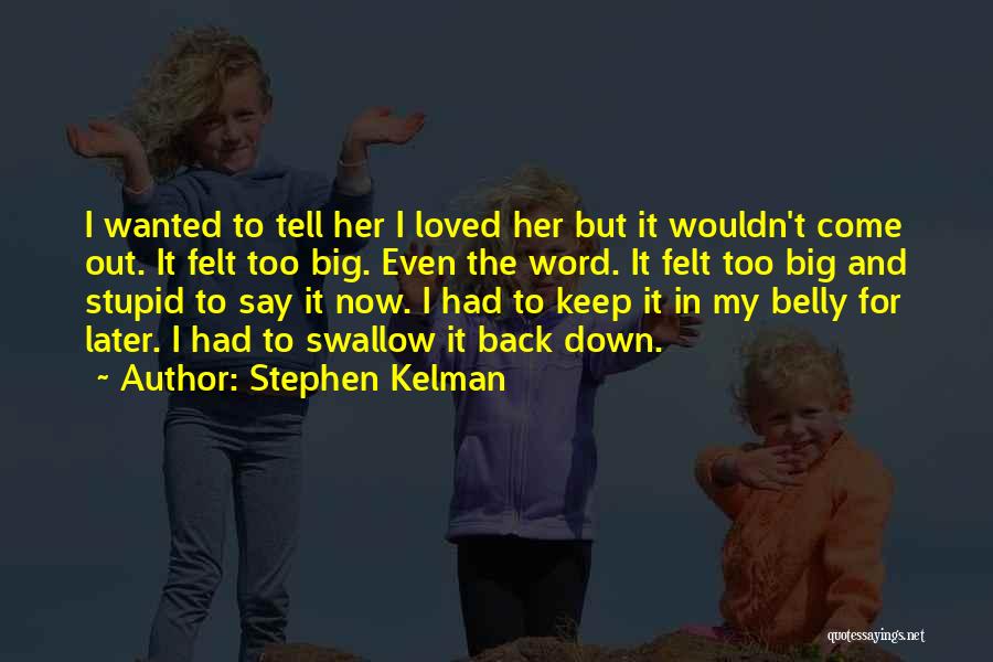 Stephen Kelman Quotes: I Wanted To Tell Her I Loved Her But It Wouldn't Come Out. It Felt Too Big. Even The Word.