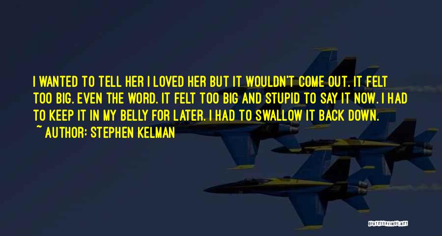 Stephen Kelman Quotes: I Wanted To Tell Her I Loved Her But It Wouldn't Come Out. It Felt Too Big. Even The Word.