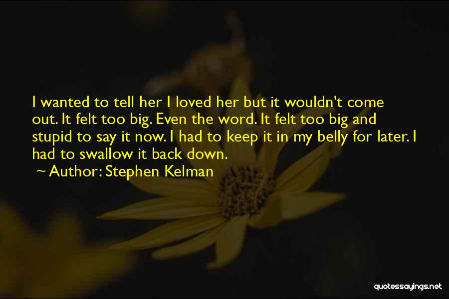Stephen Kelman Quotes: I Wanted To Tell Her I Loved Her But It Wouldn't Come Out. It Felt Too Big. Even The Word.