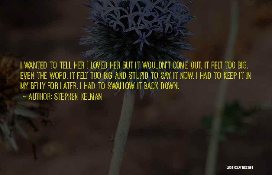 Stephen Kelman Quotes: I Wanted To Tell Her I Loved Her But It Wouldn't Come Out. It Felt Too Big. Even The Word.