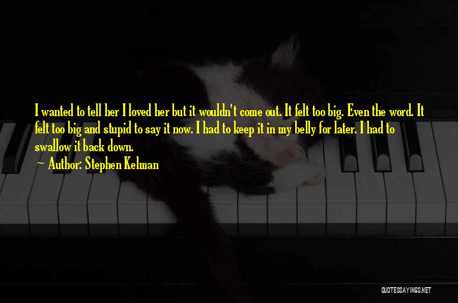Stephen Kelman Quotes: I Wanted To Tell Her I Loved Her But It Wouldn't Come Out. It Felt Too Big. Even The Word.