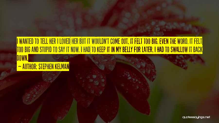 Stephen Kelman Quotes: I Wanted To Tell Her I Loved Her But It Wouldn't Come Out. It Felt Too Big. Even The Word.