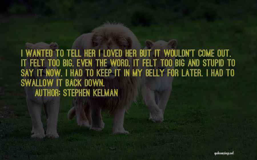 Stephen Kelman Quotes: I Wanted To Tell Her I Loved Her But It Wouldn't Come Out. It Felt Too Big. Even The Word.