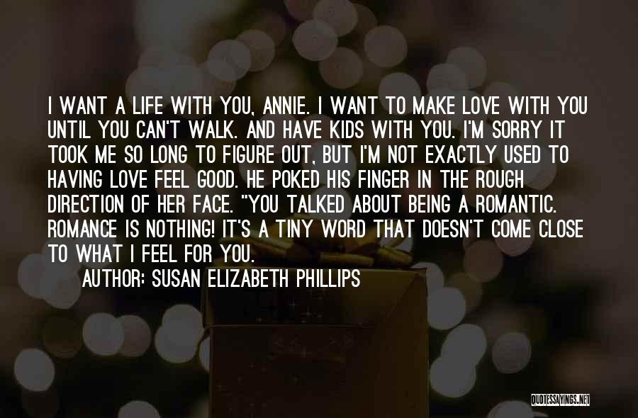 Susan Elizabeth Phillips Quotes: I Want A Life With You, Annie. I Want To Make Love With You Until You Can't Walk. And Have
