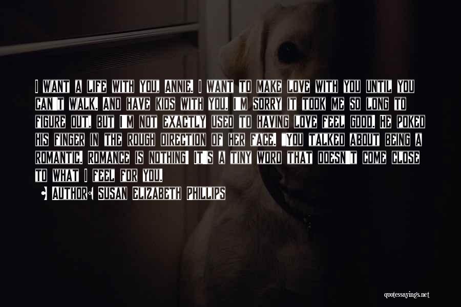 Susan Elizabeth Phillips Quotes: I Want A Life With You, Annie. I Want To Make Love With You Until You Can't Walk. And Have