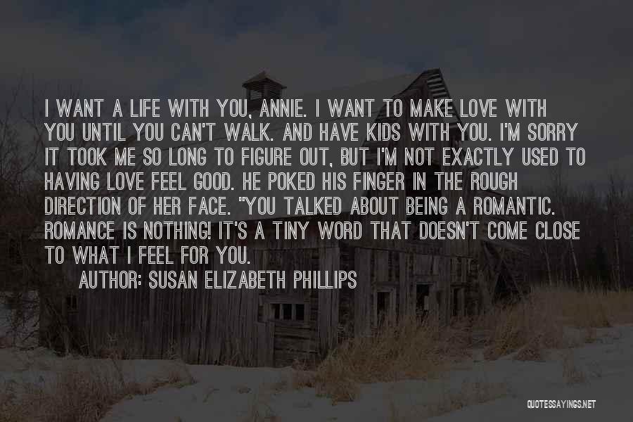 Susan Elizabeth Phillips Quotes: I Want A Life With You, Annie. I Want To Make Love With You Until You Can't Walk. And Have