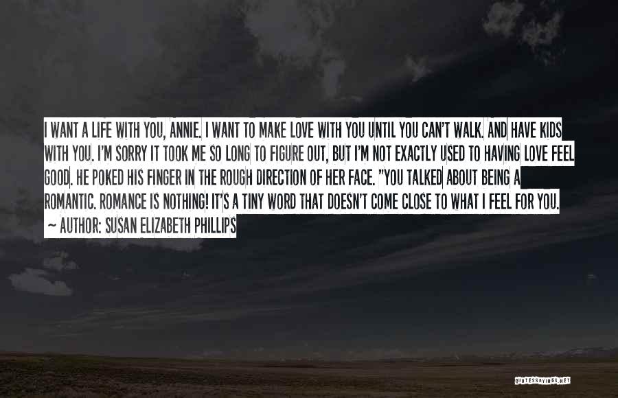 Susan Elizabeth Phillips Quotes: I Want A Life With You, Annie. I Want To Make Love With You Until You Can't Walk. And Have