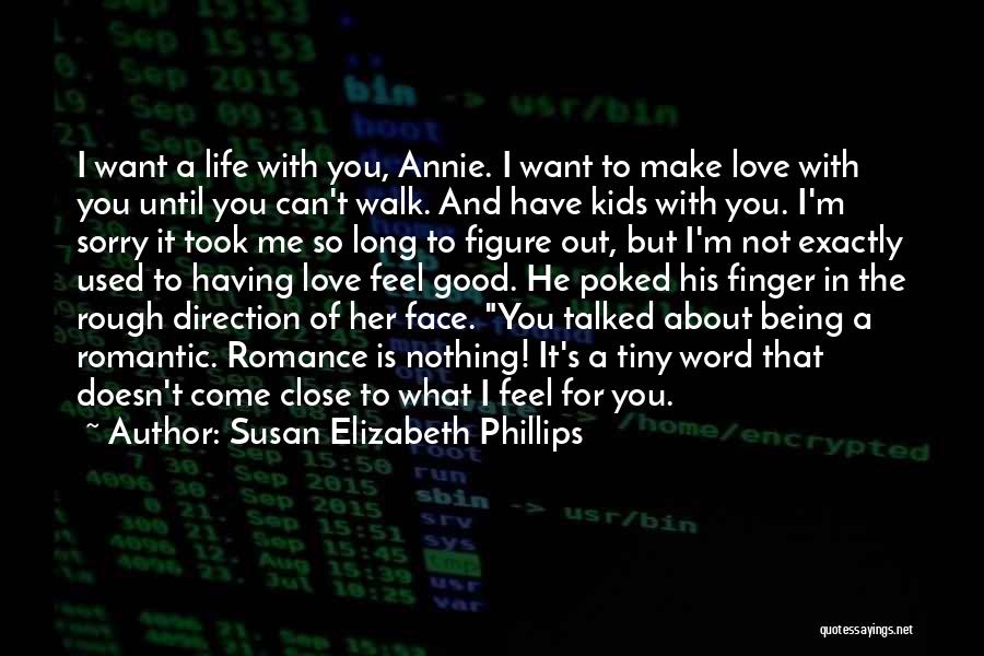 Susan Elizabeth Phillips Quotes: I Want A Life With You, Annie. I Want To Make Love With You Until You Can't Walk. And Have