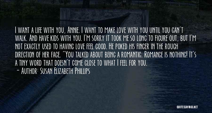 Susan Elizabeth Phillips Quotes: I Want A Life With You, Annie. I Want To Make Love With You Until You Can't Walk. And Have