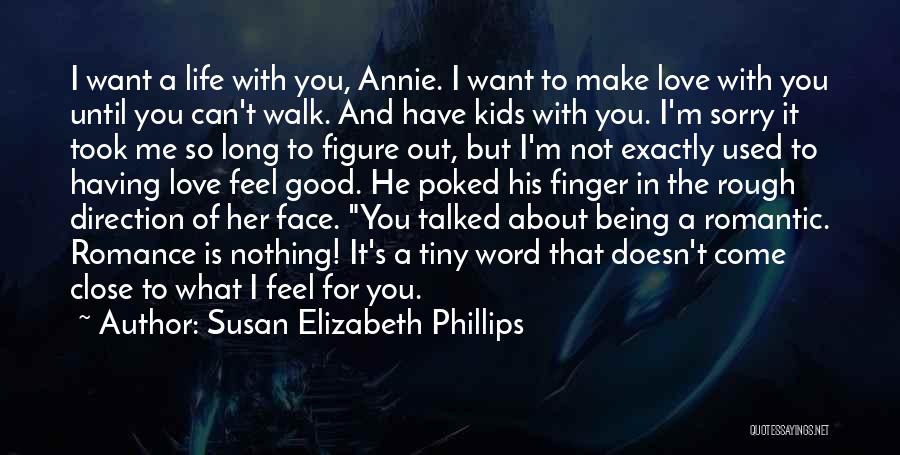 Susan Elizabeth Phillips Quotes: I Want A Life With You, Annie. I Want To Make Love With You Until You Can't Walk. And Have