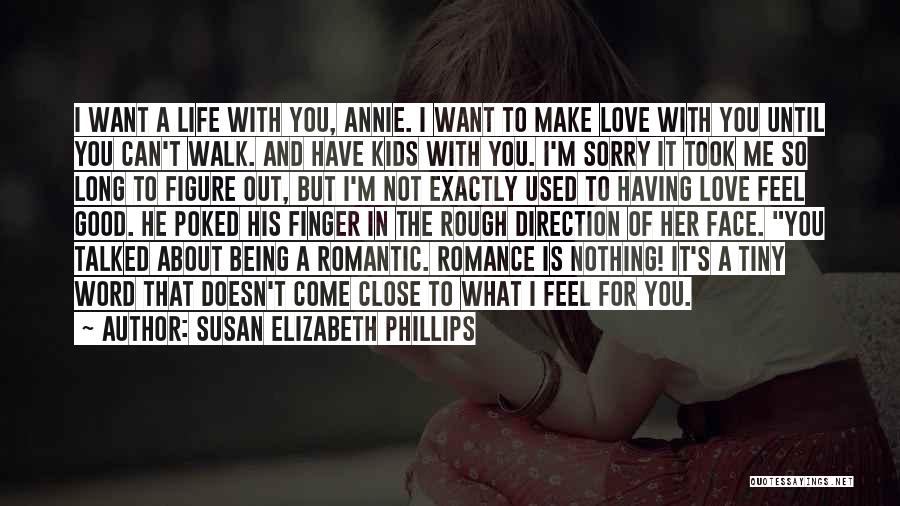 Susan Elizabeth Phillips Quotes: I Want A Life With You, Annie. I Want To Make Love With You Until You Can't Walk. And Have