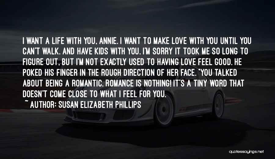 Susan Elizabeth Phillips Quotes: I Want A Life With You, Annie. I Want To Make Love With You Until You Can't Walk. And Have