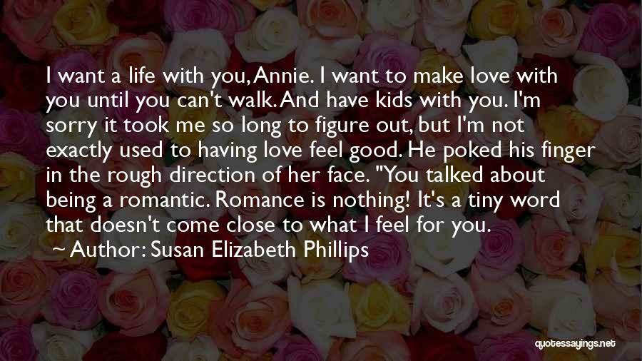 Susan Elizabeth Phillips Quotes: I Want A Life With You, Annie. I Want To Make Love With You Until You Can't Walk. And Have