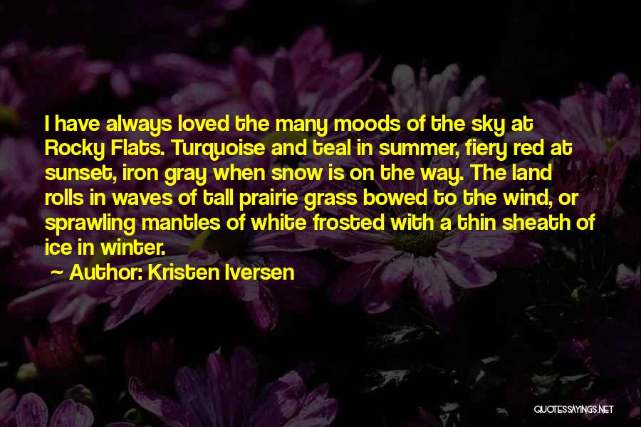 Kristen Iversen Quotes: I Have Always Loved The Many Moods Of The Sky At Rocky Flats. Turquoise And Teal In Summer, Fiery Red