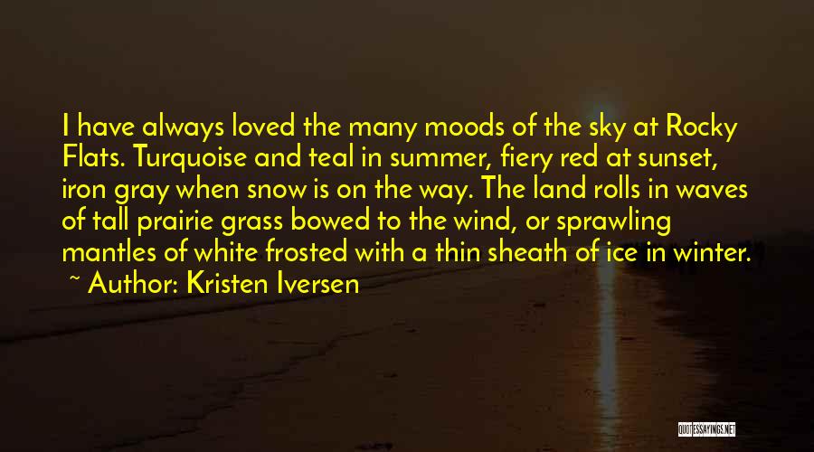 Kristen Iversen Quotes: I Have Always Loved The Many Moods Of The Sky At Rocky Flats. Turquoise And Teal In Summer, Fiery Red