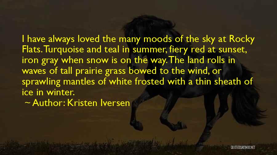 Kristen Iversen Quotes: I Have Always Loved The Many Moods Of The Sky At Rocky Flats. Turquoise And Teal In Summer, Fiery Red