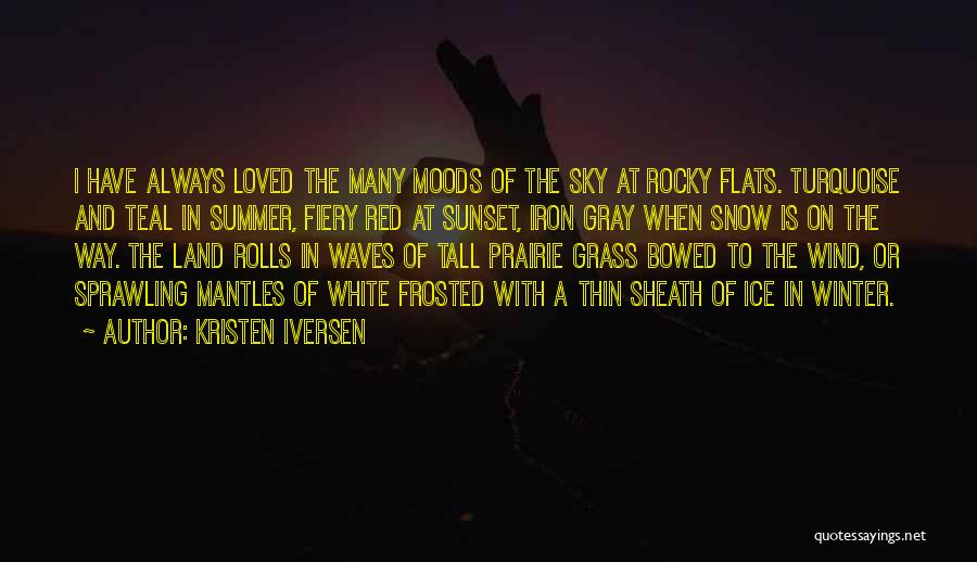 Kristen Iversen Quotes: I Have Always Loved The Many Moods Of The Sky At Rocky Flats. Turquoise And Teal In Summer, Fiery Red