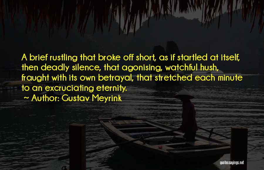 Gustav Meyrink Quotes: A Brief Rustling That Broke Off Short, As If Startled At Itself, Then Deadly Silence, That Agonising, Watchful Hush, Fraught