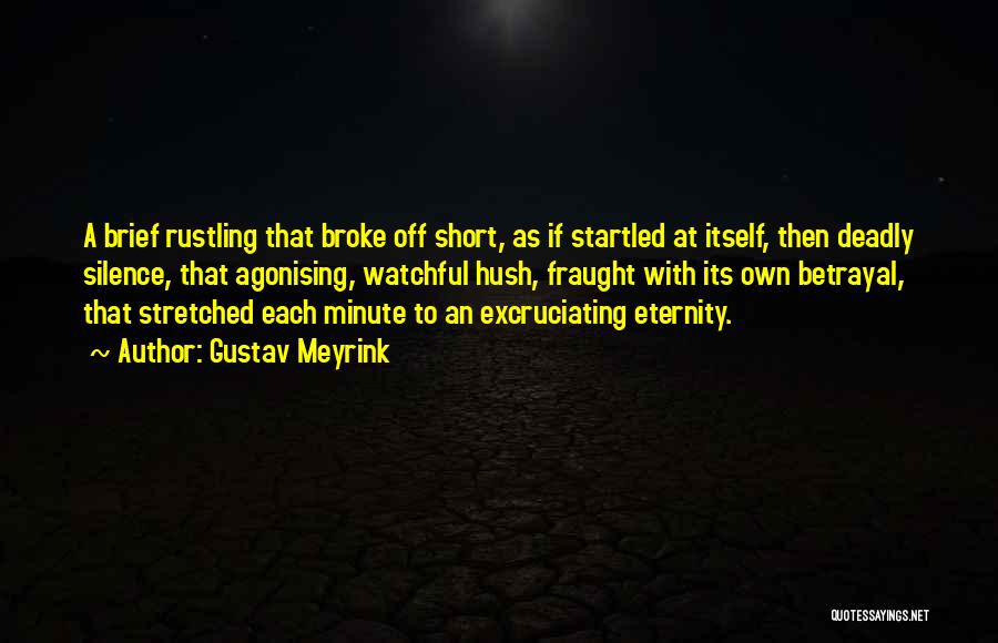 Gustav Meyrink Quotes: A Brief Rustling That Broke Off Short, As If Startled At Itself, Then Deadly Silence, That Agonising, Watchful Hush, Fraught