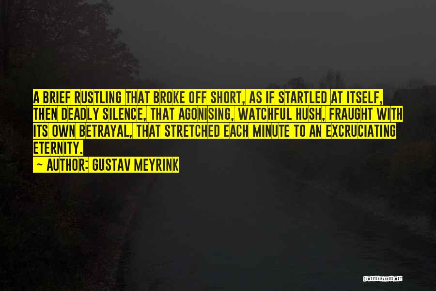 Gustav Meyrink Quotes: A Brief Rustling That Broke Off Short, As If Startled At Itself, Then Deadly Silence, That Agonising, Watchful Hush, Fraught