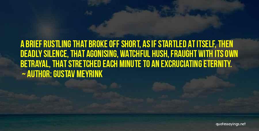 Gustav Meyrink Quotes: A Brief Rustling That Broke Off Short, As If Startled At Itself, Then Deadly Silence, That Agonising, Watchful Hush, Fraught