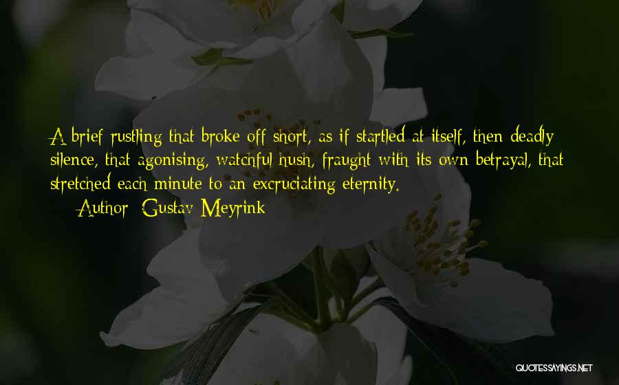 Gustav Meyrink Quotes: A Brief Rustling That Broke Off Short, As If Startled At Itself, Then Deadly Silence, That Agonising, Watchful Hush, Fraught