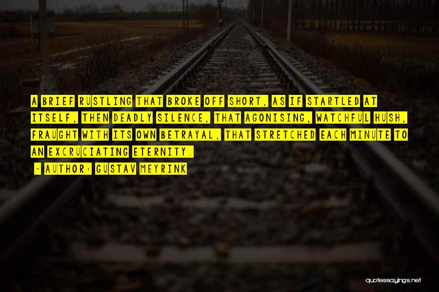 Gustav Meyrink Quotes: A Brief Rustling That Broke Off Short, As If Startled At Itself, Then Deadly Silence, That Agonising, Watchful Hush, Fraught