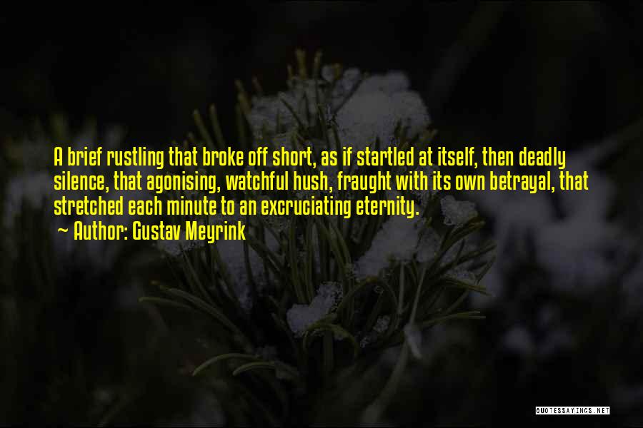 Gustav Meyrink Quotes: A Brief Rustling That Broke Off Short, As If Startled At Itself, Then Deadly Silence, That Agonising, Watchful Hush, Fraught