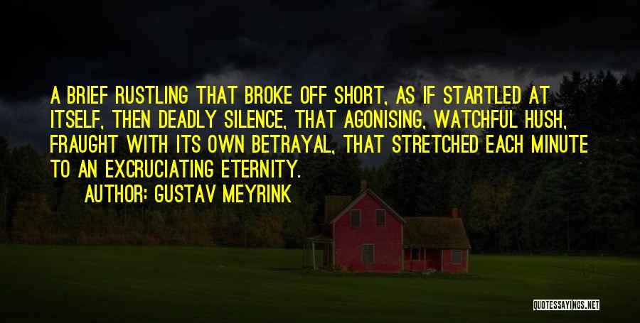 Gustav Meyrink Quotes: A Brief Rustling That Broke Off Short, As If Startled At Itself, Then Deadly Silence, That Agonising, Watchful Hush, Fraught