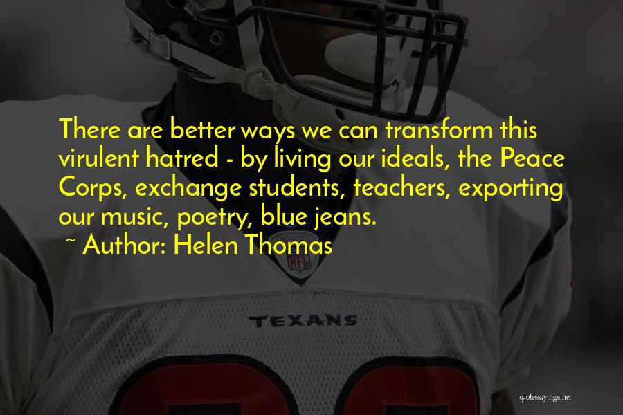 Helen Thomas Quotes: There Are Better Ways We Can Transform This Virulent Hatred - By Living Our Ideals, The Peace Corps, Exchange Students,