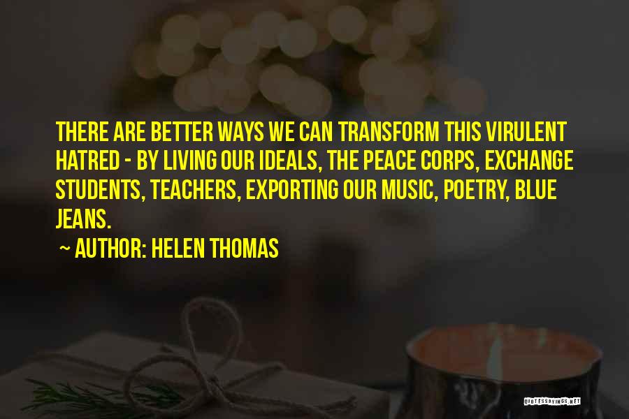 Helen Thomas Quotes: There Are Better Ways We Can Transform This Virulent Hatred - By Living Our Ideals, The Peace Corps, Exchange Students,