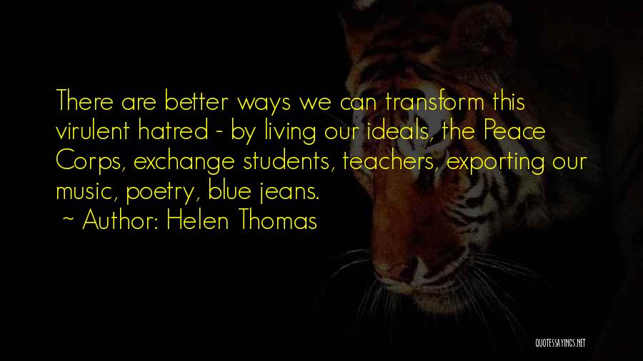 Helen Thomas Quotes: There Are Better Ways We Can Transform This Virulent Hatred - By Living Our Ideals, The Peace Corps, Exchange Students,