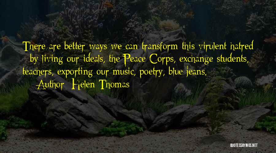 Helen Thomas Quotes: There Are Better Ways We Can Transform This Virulent Hatred - By Living Our Ideals, The Peace Corps, Exchange Students,