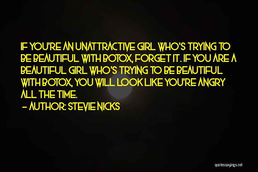 Stevie Nicks Quotes: If You're An Unattractive Girl Who's Trying To Be Beautiful With Botox, Forget It. If You Are A Beautiful Girl